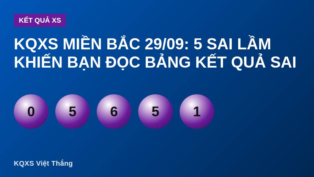 KQXS miền Bắc 29/09: 5 sai lầm khiến bạn đọc bảng kết quả sai
