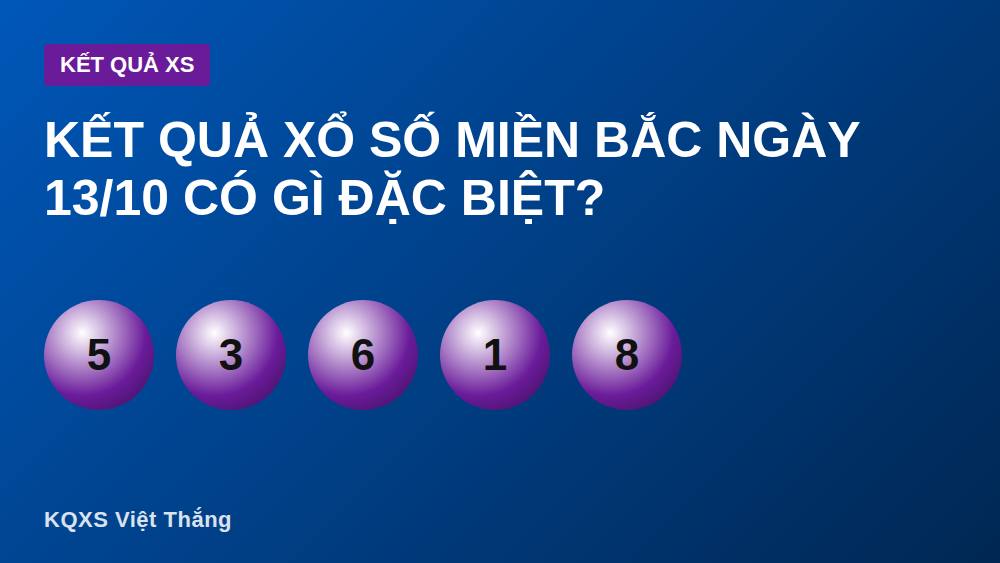 Kết quả xổ số miền Bắc ngày 13/10 có gì đặc biệt?