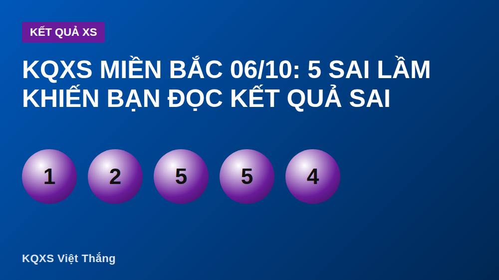 KQXS Miền Bắc 06/10: 5 Sai Lầm Khiến Bạn Đọc Kết Quả Sai